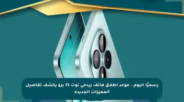 رسميًا اليوم.. موعد إطلاق هاتف ريدمي نوت 15 برو يكشف تفاصيل المميزات الجديدة
